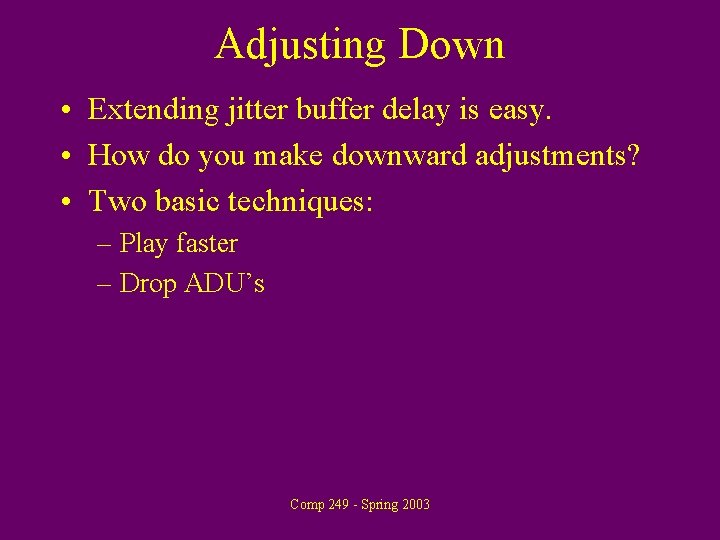 Adjusting Down • Extending jitter buffer delay is easy. • How do you make