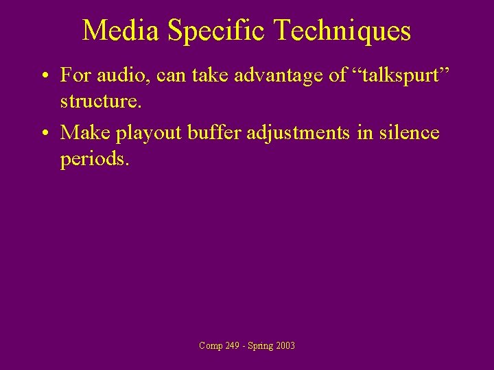 Media Specific Techniques • For audio, can take advantage of “talkspurt” structure. • Make
