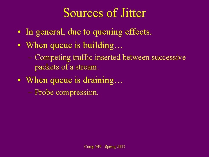 Sources of Jitter • In general, due to queuing effects. • When queue is