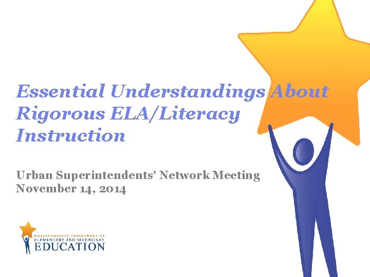 Essential Understandings About Rigorous ELA/Literacy Instruction Urban Superintendents’ Network Meeting November 14, 2014 
