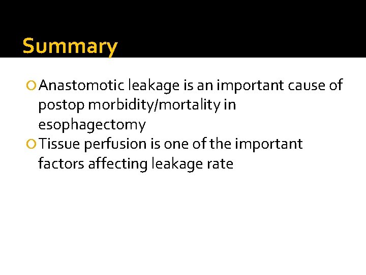 Summary Anastomotic leakage is an important cause of postop morbidity/mortality in esophagectomy Tissue perfusion