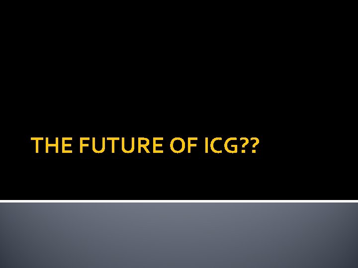THE FUTURE OF ICG? ? 