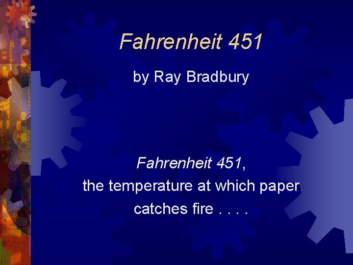 Fahrenheit 451 by Ray Bradbury Fahrenheit 451, the temperature at which paper catches fire.