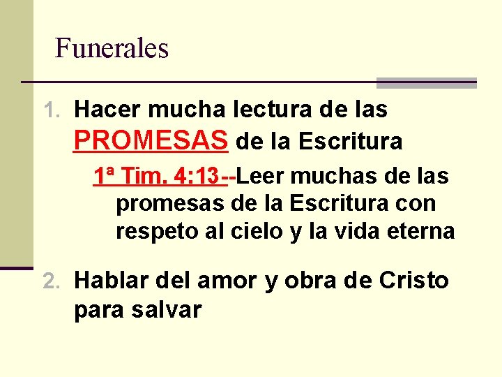 Funerales 1. Hacer mucha lectura de las PROMESAS de la Escritura 1ª Tim. 4: