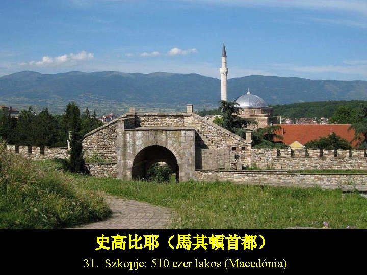 史高比耶（馬其頓首都） 31. Szkopje: 510 ezer lakos (Macedónia) 