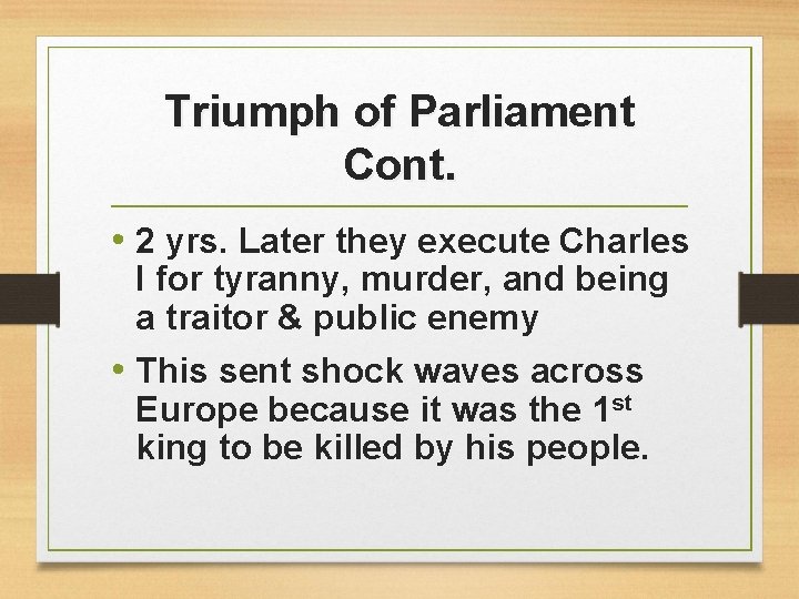 Triumph of Parliament Cont. • 2 yrs. Later they execute Charles I for tyranny,