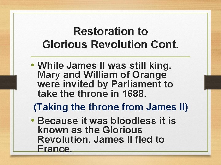 Restoration to Glorious Revolution Cont. • While James II was still king, Mary and