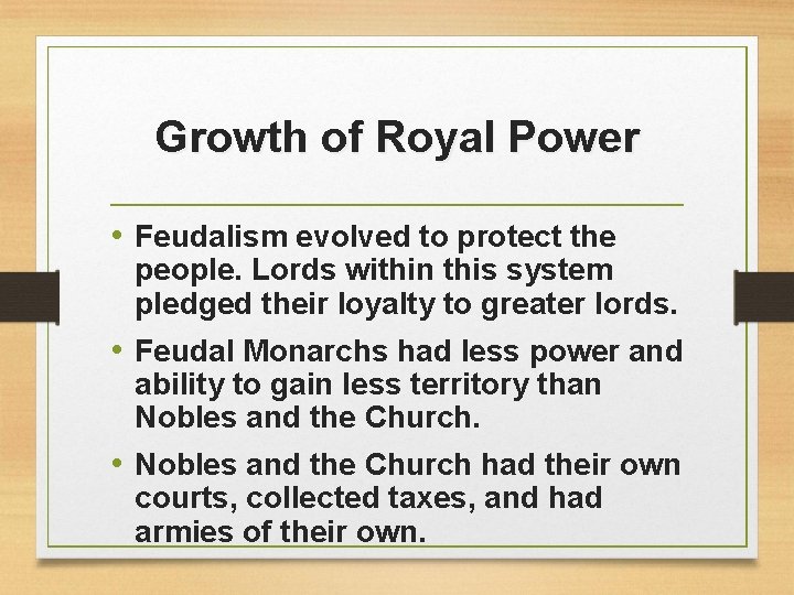 Growth of Royal Power • Feudalism evolved to protect the people. Lords within this