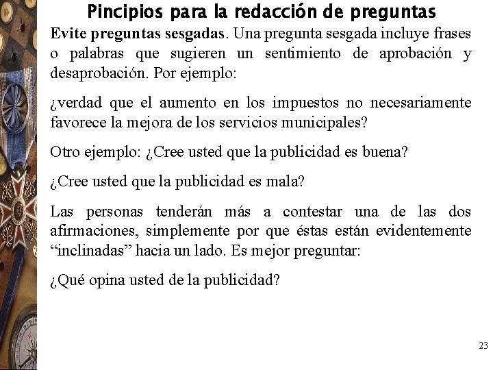 Pincipios para la redacción de preguntas Evite preguntas sesgadas. Una pregunta sesgada incluye frases