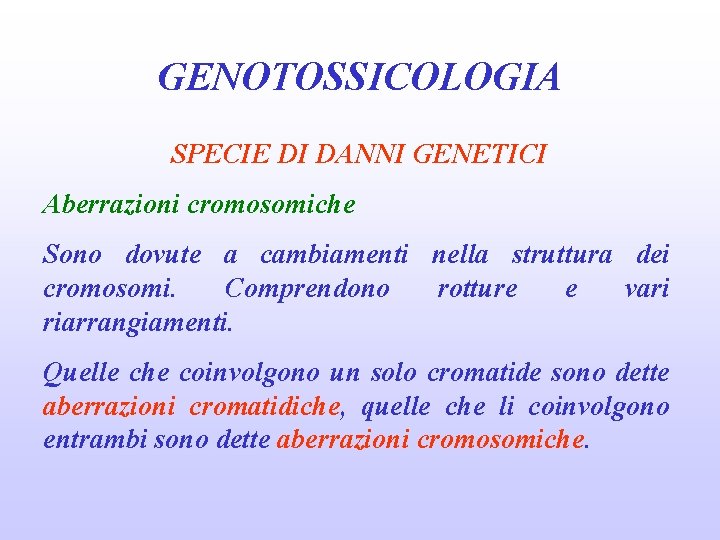 GENOTOSSICOLOGIA SPECIE DI DANNI GENETICI Aberrazioni cromosomiche Sono dovute a cambiamenti nella struttura dei