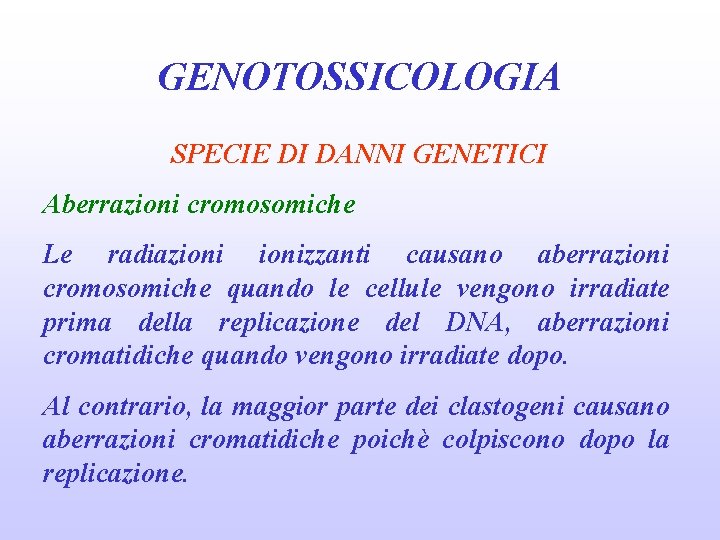 GENOTOSSICOLOGIA SPECIE DI DANNI GENETICI Aberrazioni cromosomiche Le radiazionizzanti causano aberrazioni cromosomiche quando le