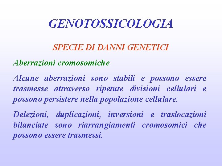 GENOTOSSICOLOGIA SPECIE DI DANNI GENETICI Aberrazioni cromosomiche Alcune aberrazioni sono stabili e possono essere