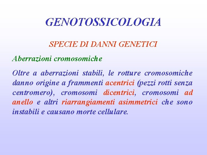 GENOTOSSICOLOGIA SPECIE DI DANNI GENETICI Aberrazioni cromosomiche Oltre a aberrazioni stabili, le rotture cromosomiche