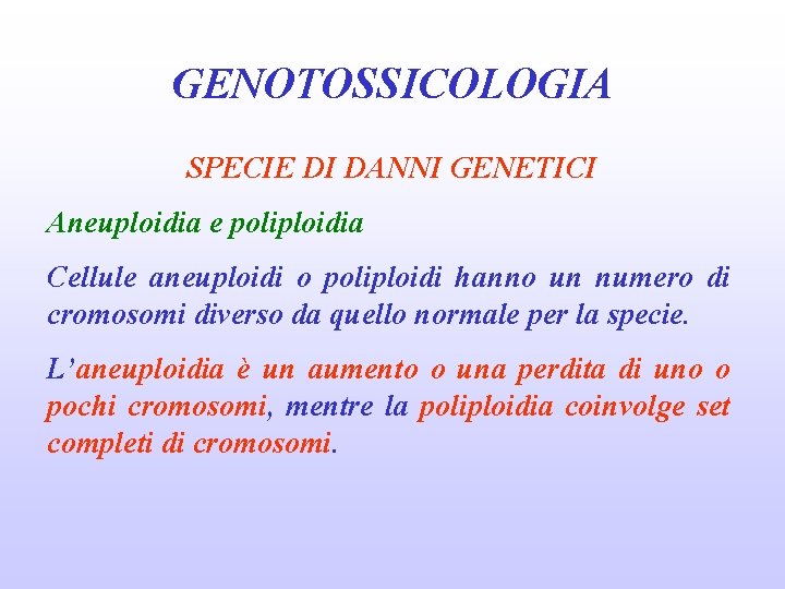 GENOTOSSICOLOGIA SPECIE DI DANNI GENETICI Aneuploidia e poliploidia Cellule aneuploidi o poliploidi hanno un