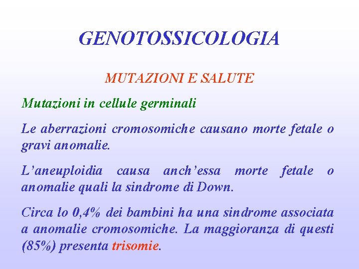 GENOTOSSICOLOGIA MUTAZIONI E SALUTE Mutazioni in cellule germinali Le aberrazioni cromosomiche causano morte fetale