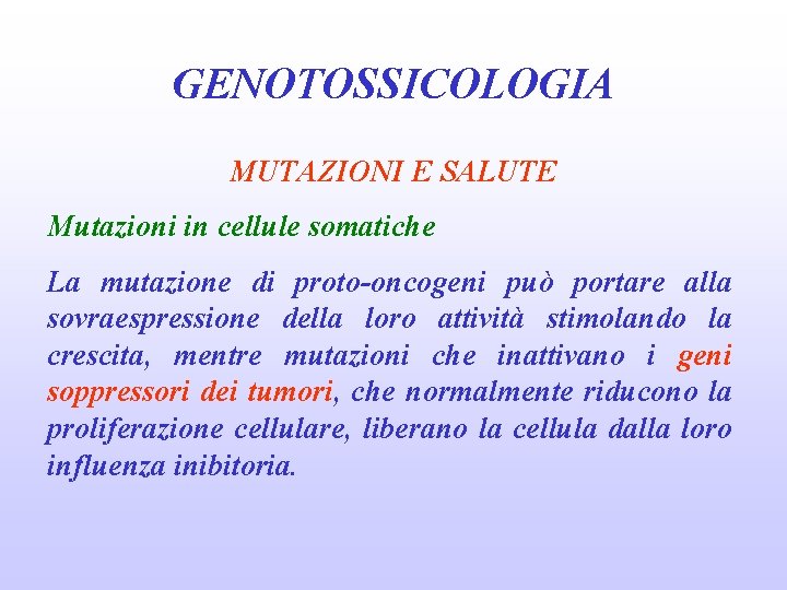 GENOTOSSICOLOGIA MUTAZIONI E SALUTE Mutazioni in cellule somatiche La mutazione di proto-oncogeni può portare