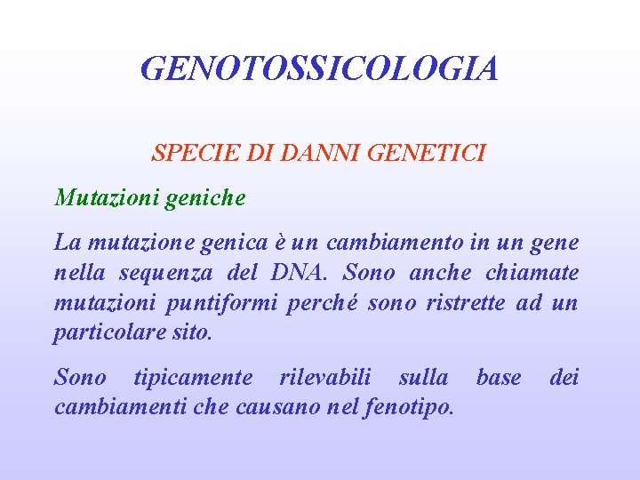 GENOTOSSICOLOGIA SPECIE DI DANNI GENETICI Mutazioni geniche La mutazione genica è un cambiamento in