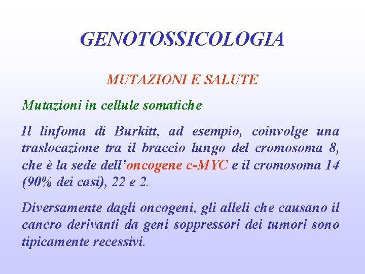 GENOTOSSICOLOGIA MUTAZIONI E SALUTE Mutazioni in cellule somatiche Il linfoma di Burkitt, ad esempio,