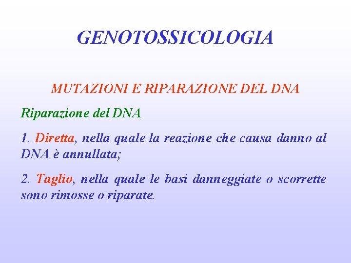 GENOTOSSICOLOGIA MUTAZIONI E RIPARAZIONE DEL DNA Riparazione del DNA 1. Diretta, nella quale la