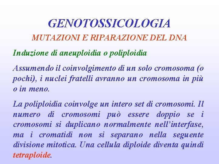 GENOTOSSICOLOGIA MUTAZIONI E RIPARAZIONE DEL DNA Induzione di aneuploidia o poliploidia Assumendo il coinvolgimento