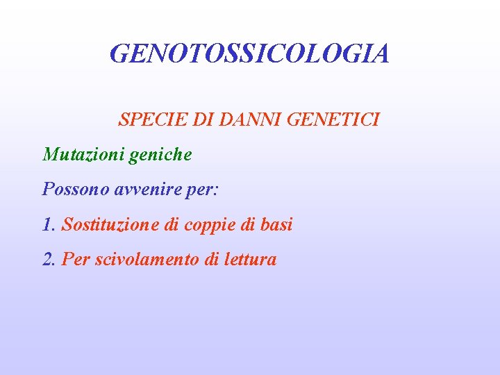 GENOTOSSICOLOGIA SPECIE DI DANNI GENETICI Mutazioni geniche Possono avvenire per: 1. Sostituzione di coppie