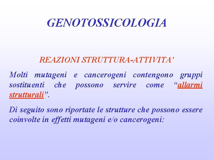 GENOTOSSICOLOGIA REAZIONI STRUTTURA-ATTIVITA’ Molti mutageni e cancerogeni contengono gruppi sostituenti che possono servire come