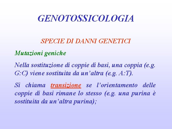 GENOTOSSICOLOGIA SPECIE DI DANNI GENETICI Mutazioni geniche Nella sostituzione di coppie di basi, una