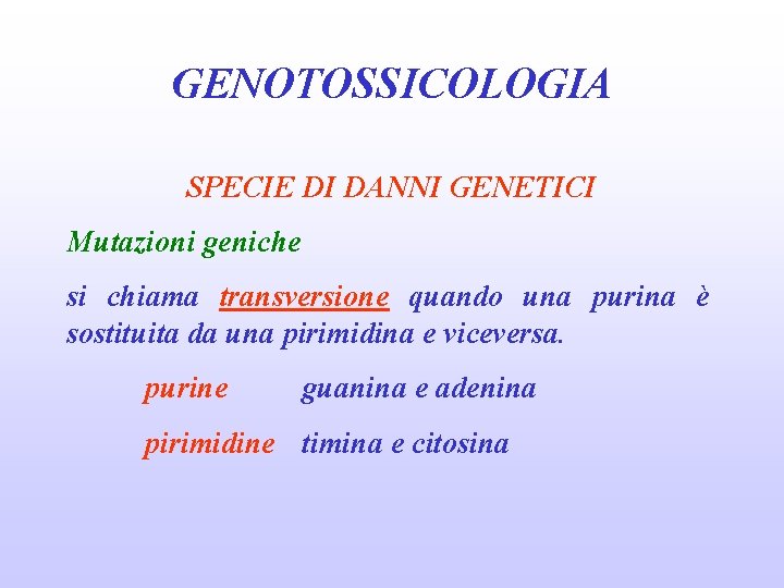 GENOTOSSICOLOGIA SPECIE DI DANNI GENETICI Mutazioni geniche si chiama transversione quando una purina è