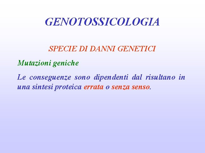 GENOTOSSICOLOGIA SPECIE DI DANNI GENETICI Mutazioni geniche Le conseguenze sono dipendenti dal risultano in