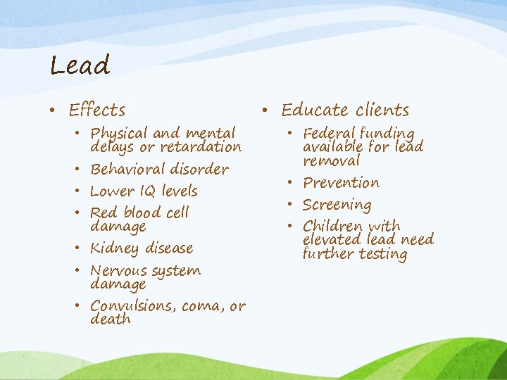 Lead • Effects • Physical and mental delays or retardation • Behavioral disorder •