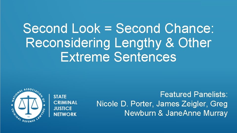 Second Look = Second Chance: Reconsidering Lengthy & Other Extreme Sentences Featured Panelists: Nicole