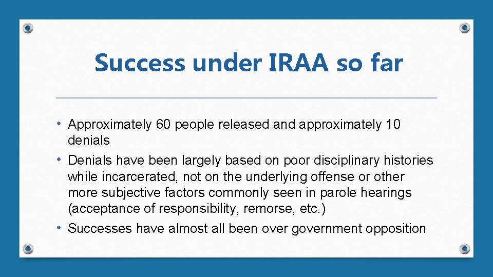 Success under IRAA so far • Approximately 60 people released and approximately 10 denials