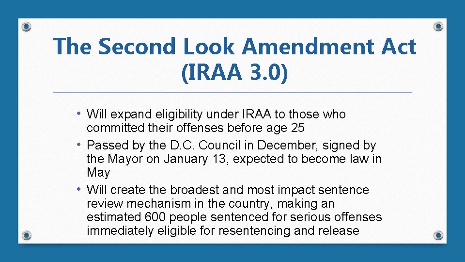 The Second Look Amendment Act (IRAA 3. 0) • Will expand eligibility under IRAA