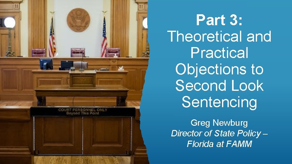 Part 3: Theoretical and Practical Objections to Second Look Sentencing Greg Newburg Director of
