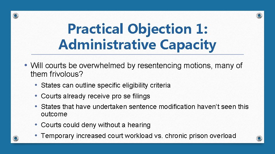 Practical Objection 1: Administrative Capacity • Will courts be overwhelmed by resentencing motions, many