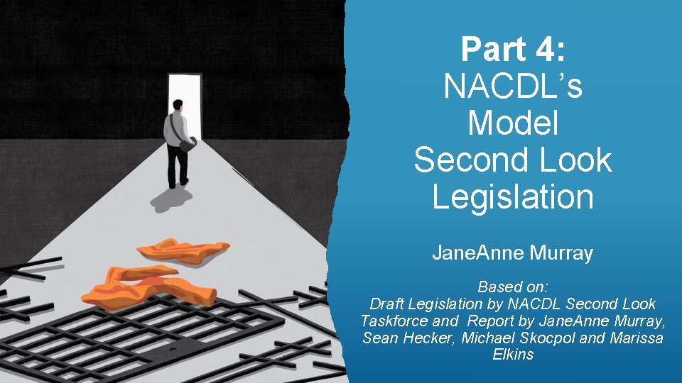 Part 4: NACDL’s Model Second Look Legislation Jane. Anne Murray Based on: Draft Legislation