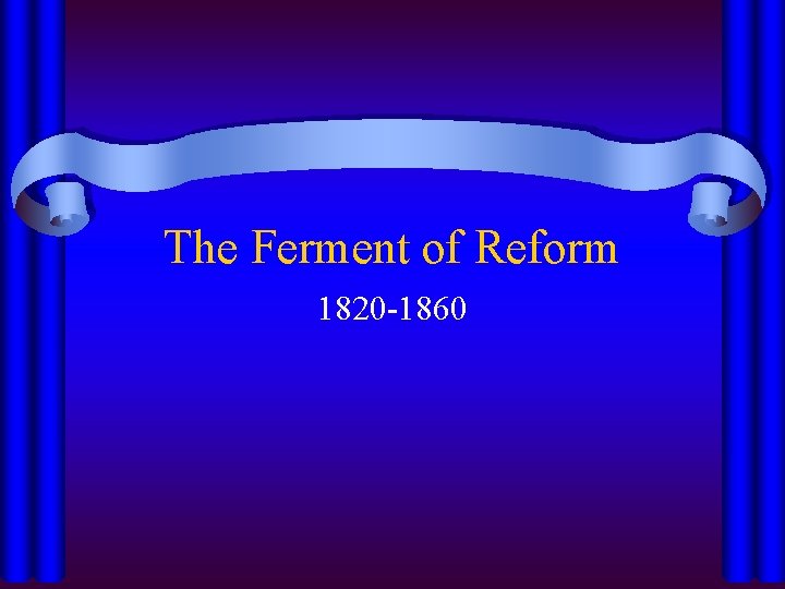 The Ferment of Reform 1820 -1860 