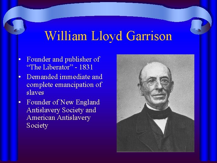 William Lloyd Garrison • Founder and publisher of “The Liberator” - 1831 • Demanded