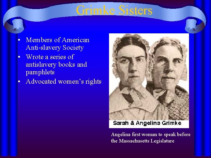 Grimke Sisters • Members of American Anti-slavery Society • Wrote a series of antislavery