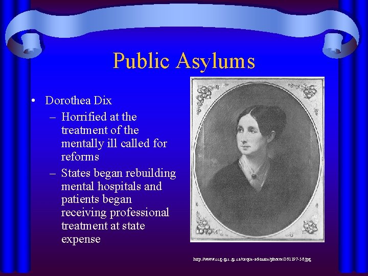 Public Asylums • Dorothea Dix – Horrified at the treatment of the mentally ill