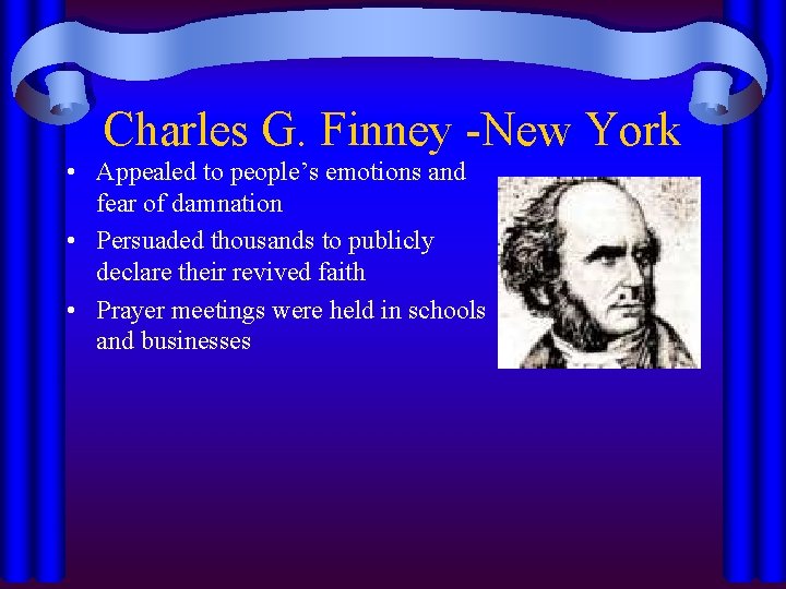 Charles G. Finney -New York • Appealed to people’s emotions and fear of damnation