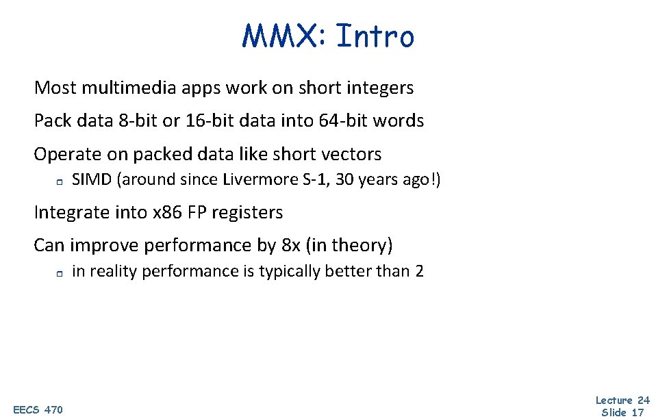 MMX: Intro Most multimedia apps work on short integers Pack data 8 -bit or