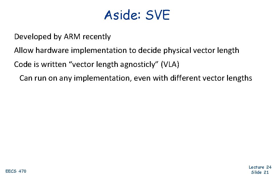 Aside: SVE Developed by ARM recently Allow hardware implementation to decide physical vector length