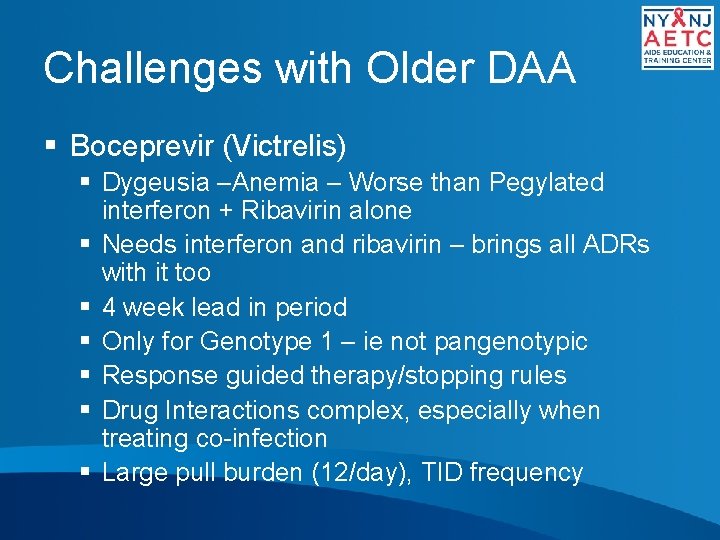 Challenges with Older DAA § Boceprevir (Victrelis) § Dygeusia –Anemia – Worse than Pegylated