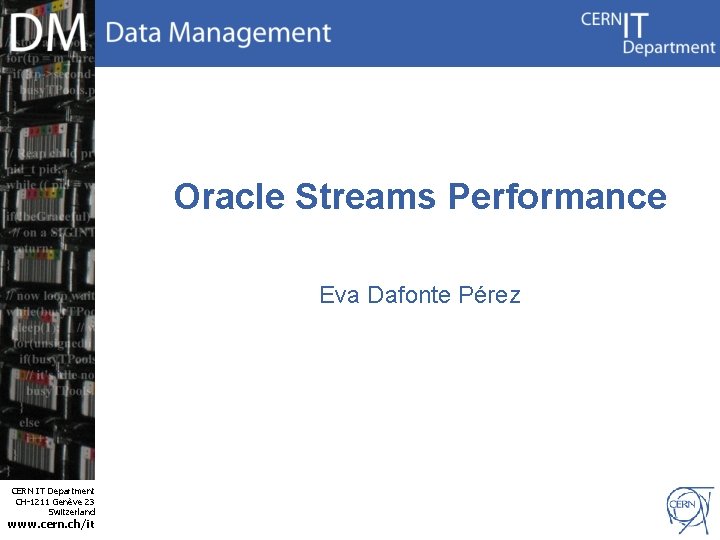 Oracle Streams Performance Eva Dafonte Pérez CERN IT Department CH-1211 Genève 23 Switzerland www.
