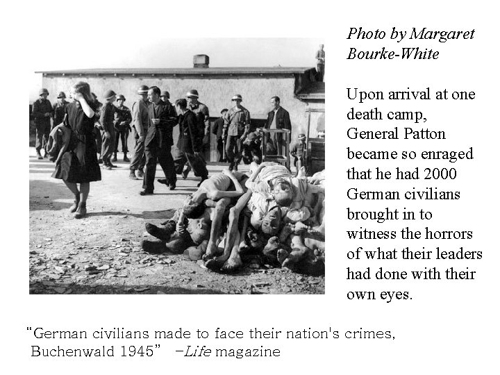 Photo by Margaret Bourke-White Upon arrival at one death camp, General Patton became so