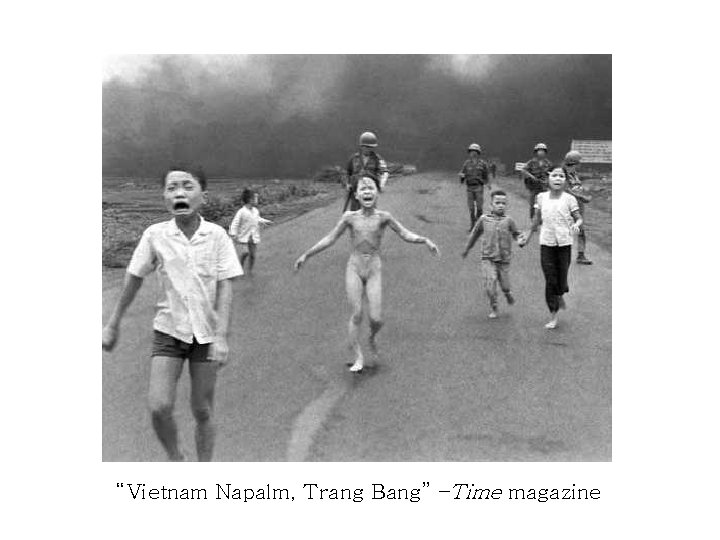 “Vietnam Napalm, Trang Bang” –Time magazine 