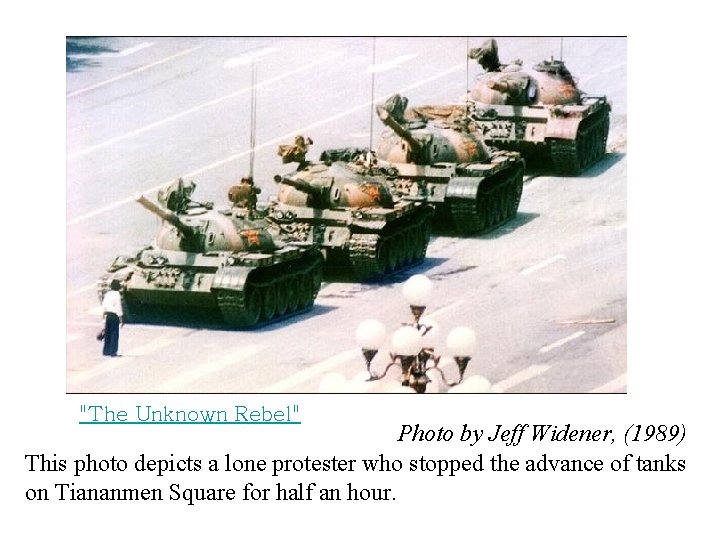 "The Unknown Rebel" Photo by Jeff Widener, (1989) This photo depicts a lone protester