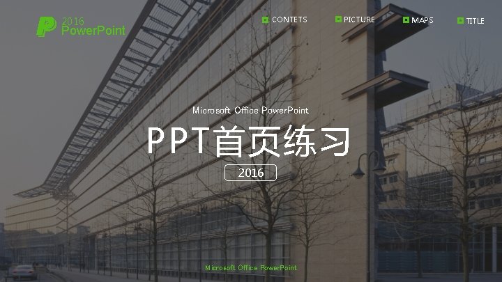 CONTETS 2016 Power. Point PICTURE Microsoft Office Power. Point PPT首页练习 2016 Microsoft Office Power.