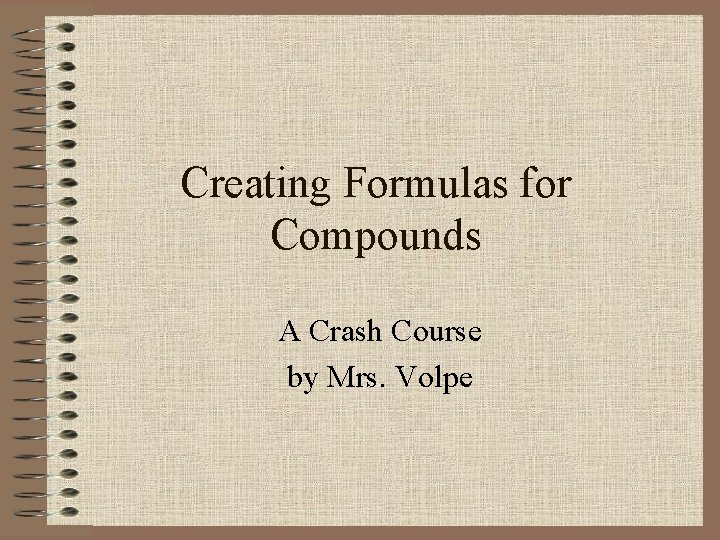 Creating Formulas for Compounds A Crash Course by Mrs. Volpe 